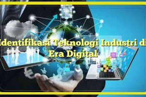 Identifikasi Teknologi Industri di Era Digital